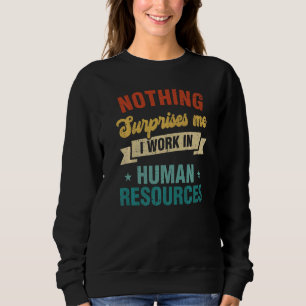 Nothing Surprises Me Work In Human Resources Sweatshirt