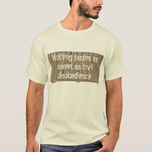 Nothing tastes as sweet as civil disobedience T_Shirt