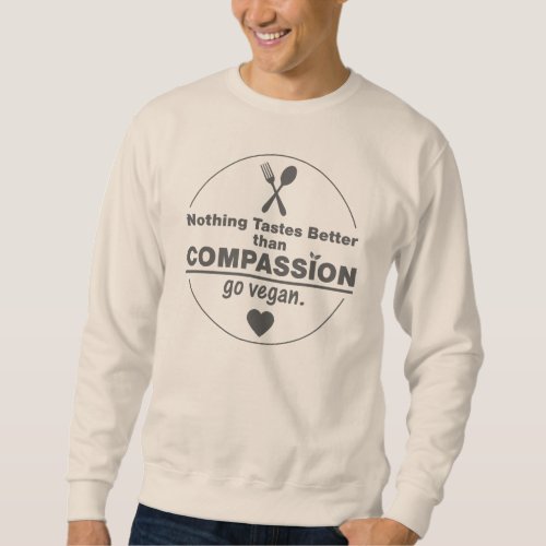 Nothing Tastes Better Than Compassion Go Vegan Sweatshirt