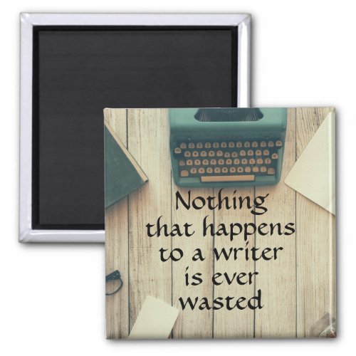 Nothing that happens to a writer is ever wasted magnet