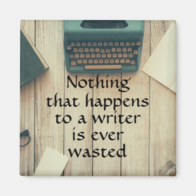 Nothing that happens to a writer is ever wasted magnet (Front)