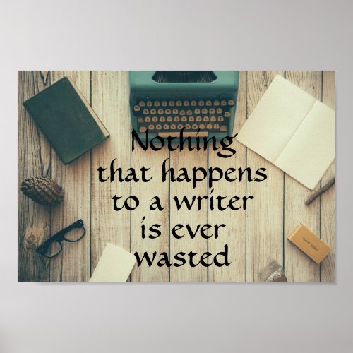 Nothing that happens to a writer is ever wasted poster