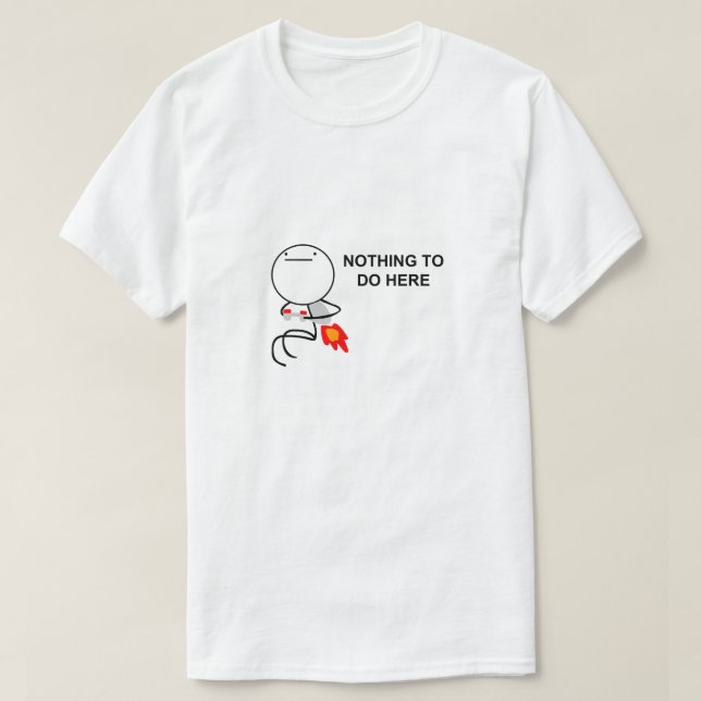 Nothing To Do Here Meme T-Shirt (Design Front)