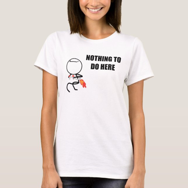Nothing To Do Here Rage Face Meme T-Shirt (Front)