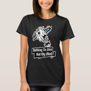 Nothing To Lose, But My Mind!! Skull Pt.1 T-Shirt