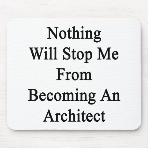 Nothing Will Stop Me From Becoming An Architect Mouse Pad