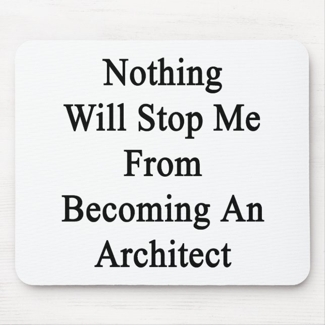 Nothing Will Stop Me From Becoming An Architect Mouse Pad (Front)
