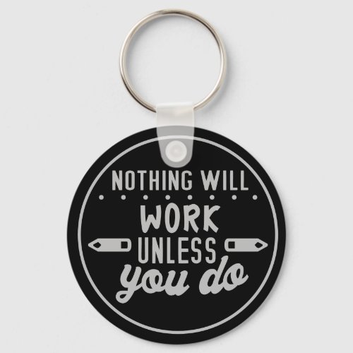 Nothing Will Work Unless You Do Keychain