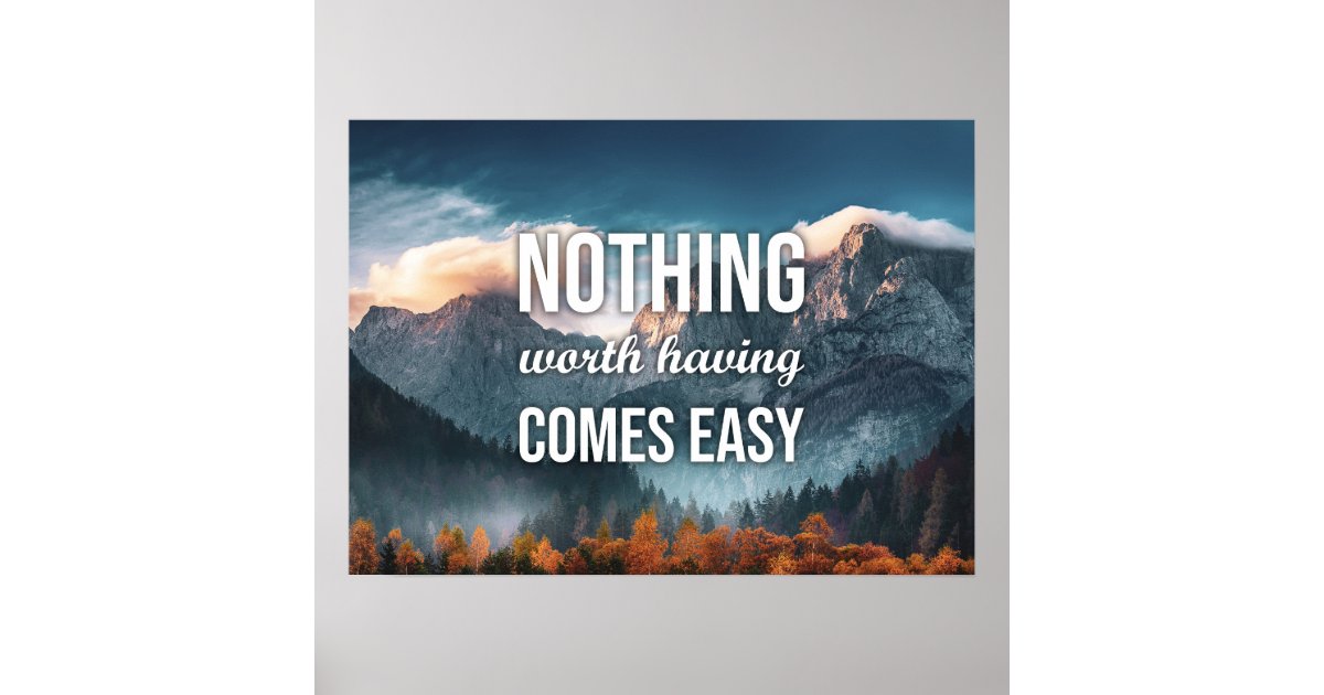 Nothing Worth Having Comes Easy Poster Zazzle