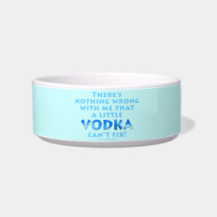 NOTHING WRONG WITH ME VODKA CAN'T FIX SNACK or PET Bowl