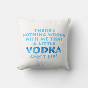 NOTHING WRONG WITH ME VODKA CAN'T FIX THROW or LUM Pillow