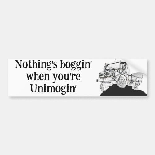 Nothings boggin when youre Unimogin Bumper Sticker