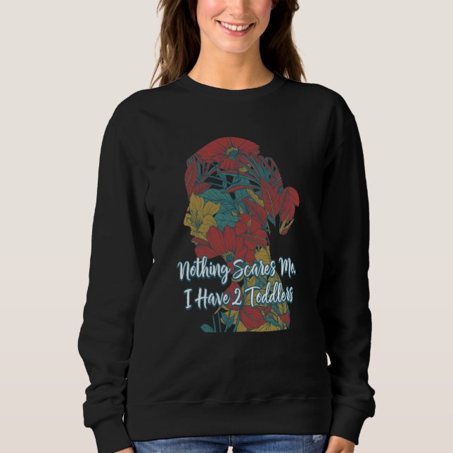 Nothings Scary I Have 2 Toddlers Mom Pun Mother Jo Sweatshirt (Front)