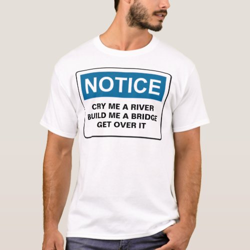 NOTICE CRY ME A RIVER BUILD ME A BRIDG T_Shirt