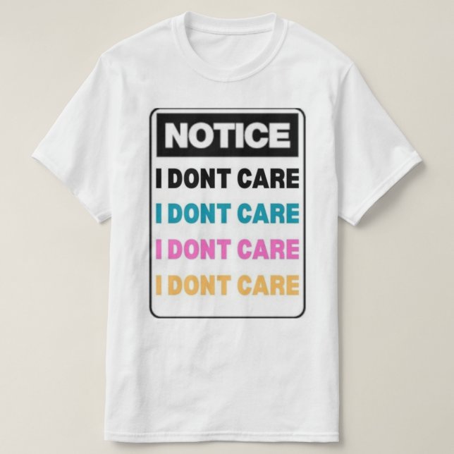 Notice: I Dont Care T-Shirt (Design Front)