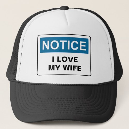 NOTICE I LOVE MY WIFE TRUCKER HAT