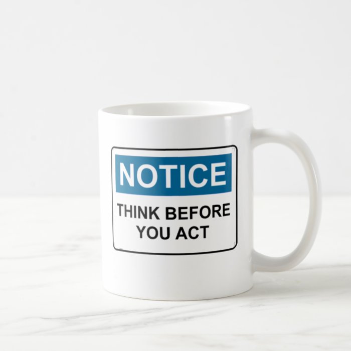 NOTICE Think Before You Act Coffee Mugs
