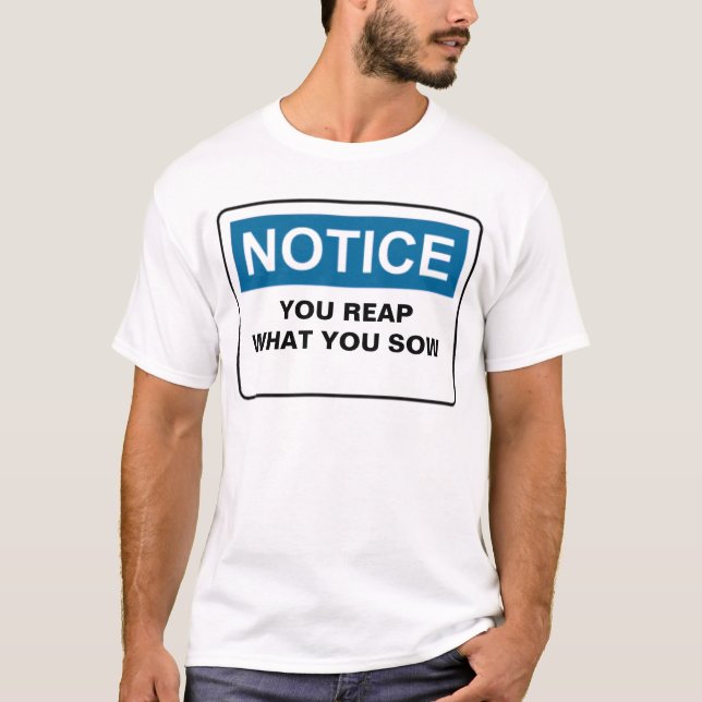 NOTICE YOU REAP WHAT YOU SOW T-Shirt (Front)