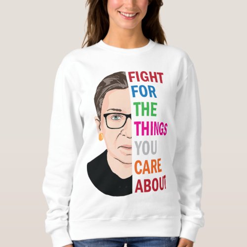 Notorious RBG Fight For The Things You Care About Sweatshirt