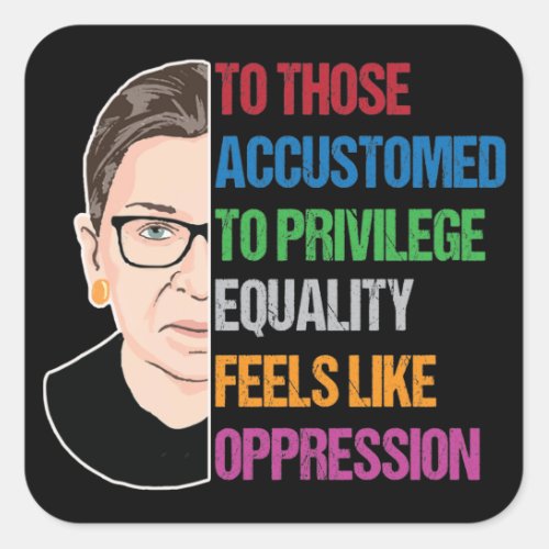 Notorious RBG To Those Accustomed to Privilege Square Sticker