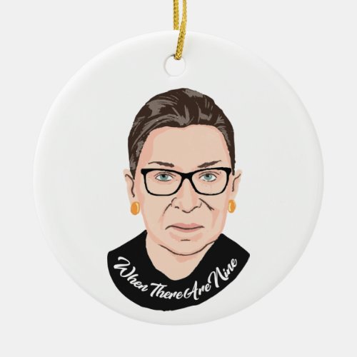 Notorious RBG _ When there are nine Ceramic Ornament