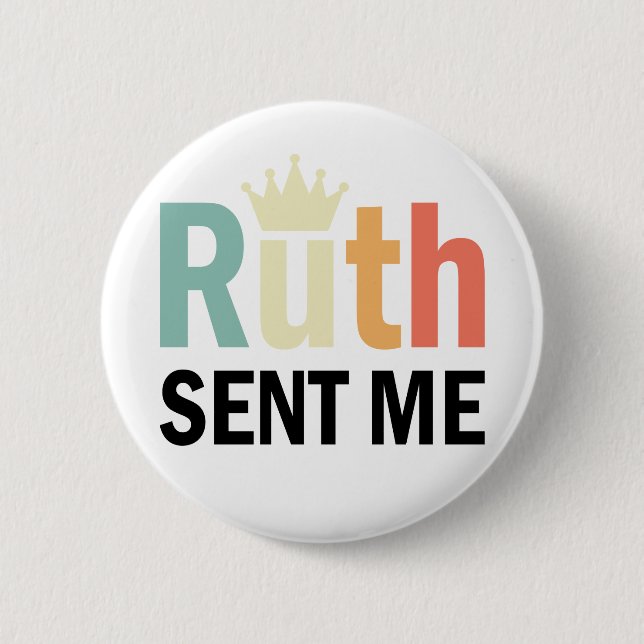 Notorious Ruth,Ruth Bader Binsburg, Ruth Sent Me Button (Front)