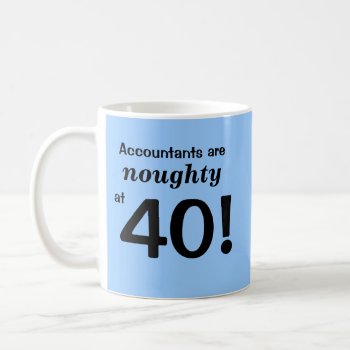 Noughty 40 Accountant Cheeky Funny 40th Birthday Coffee Mug by accountingcelebrity at Zazzle