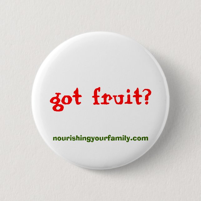 nourishingyourfamily.com, got fruit? button (Front)