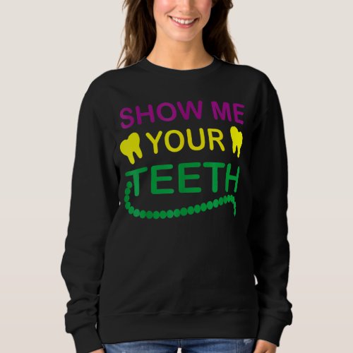Novelty Dental Mardi Gras Show Me Your Teeth For D Sweatshirt