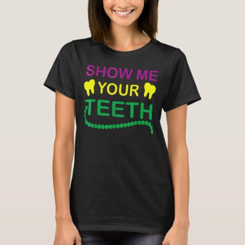 Novelty Dental Mardi Gras Show Me Your Teeth For D T_Shirt