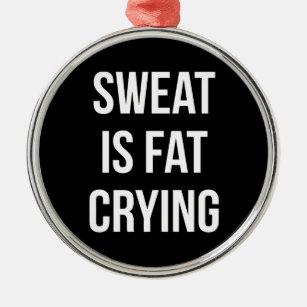 Novelty Gym - Sweat Is Fat Crying - Funny Workout Metal Ornament