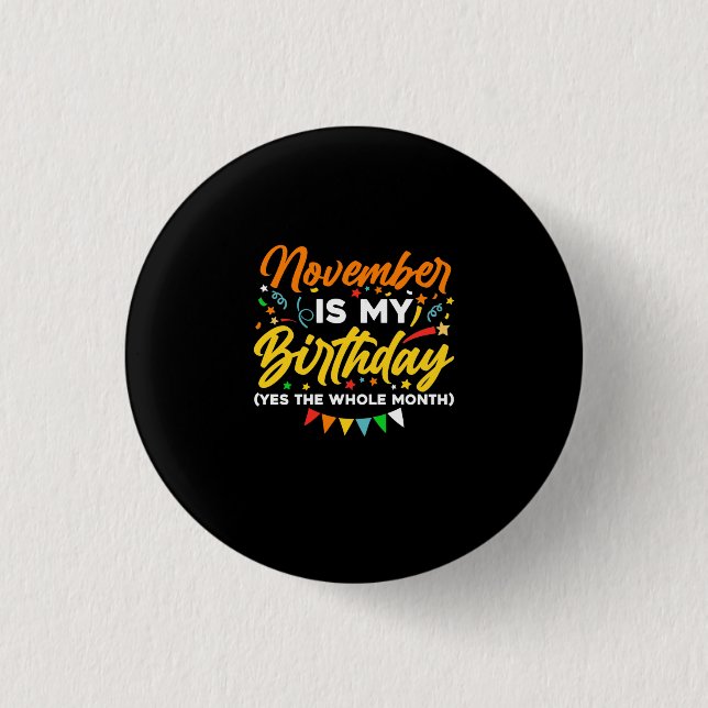 November Is My Birthday The Whole Month November B Button (Front)