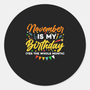 November Is My Birthday The Whole Month November B Classic Round Sticker