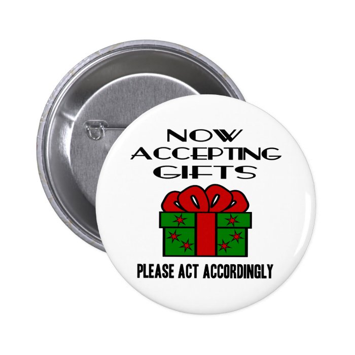 Now Accepting Gifts, Please Act Accordingly Pins