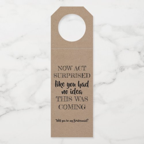 Now Act Surprise _ Funny Bridesmaid Proposal Bottle Hanger Tag