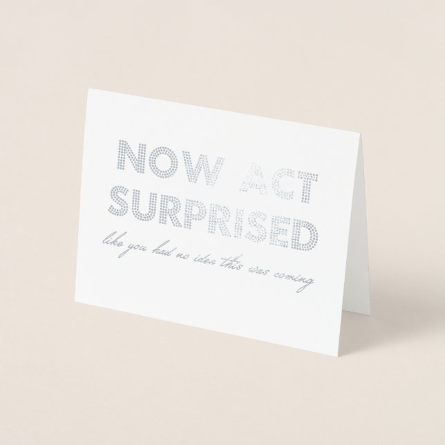 Now Act Surprised Funny Bridesmaid / Maid of Honor Foil Card (Front)