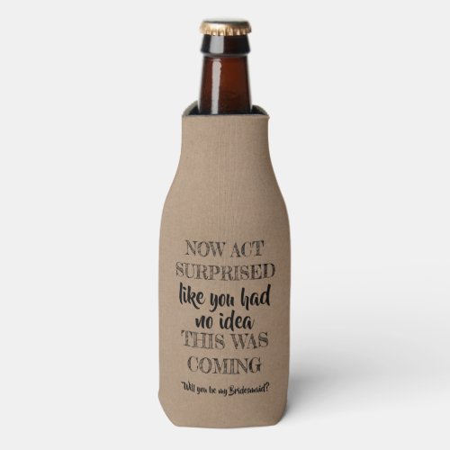 Now Act Surprised _ Funny Bridesmaid Proposal Bottle Cooler