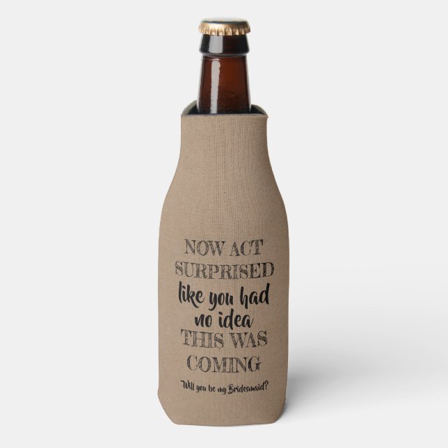 Now Act Surprised - Funny Bridesmaid Proposal Bottle Cooler (Bottle Front)