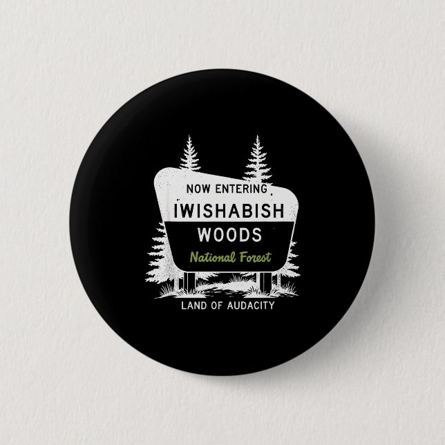 Now Entering Iwishabish Woods National Forest  Button (Front)