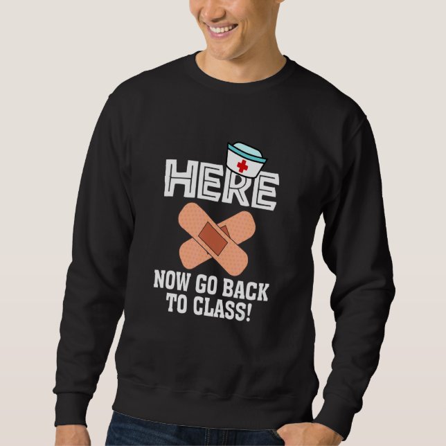 Now Go Back To Class Nursing School Nurse 1st Day  Sweatshirt (Front)