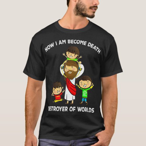 Now I Am Become Death Destroyer Worlds Funny Quot T_Shirt