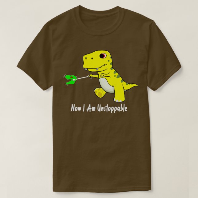Now I Am Unstoppable Dinosaur Funny TRex (    )  T-Shirt (Design Front)