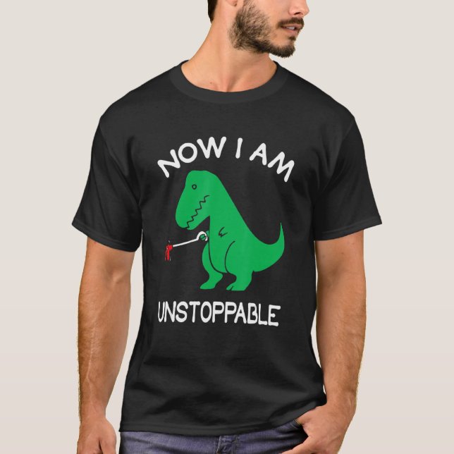 Now I am Unstoppable Funny Dinosaur T-Shirt (Front)
