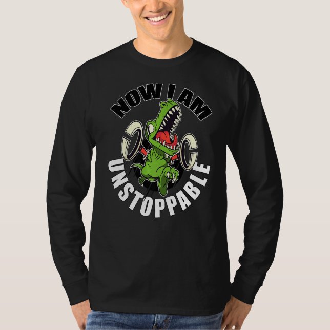 Now I Am Unstoppable Funny T Rex Dino Arms   T-Shirt (Front)