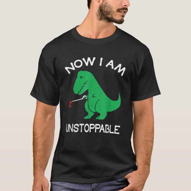 Now I Am Unstoppable Funny T Rex Dinosaur Humor T-Shirt (Front)