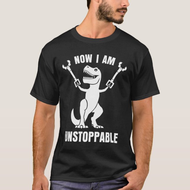 Now I Am Unstoppable Funny T-Rex T-Shirt (Front)