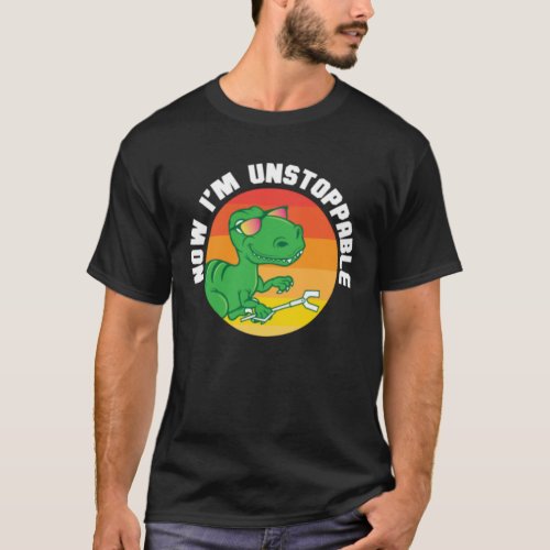 Now I Am Unstoppable Funny T_Rex T_Shirt