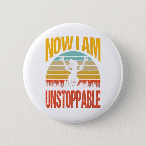 Now I Am Unstoppable Funny T_Rex T_Shirt Button