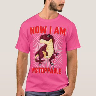 Now I Am Unstoppable Funny TRex (18) T-Shirt