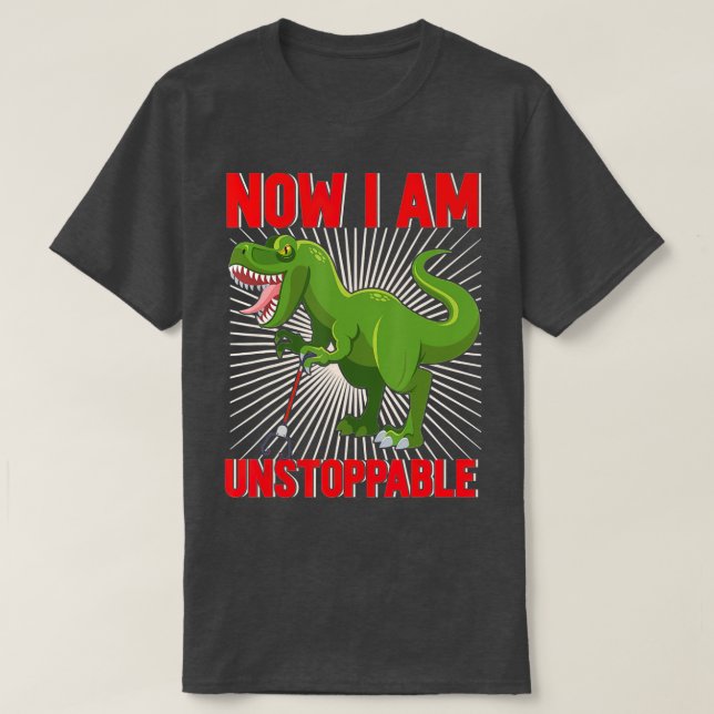 Now I Am Unstoppable Funny TRex (20)  T-Shirt (Design Front)